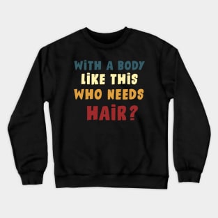 with a body like this who needs hair Crewneck Sweatshirt